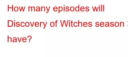 How many episodes will Discovery of Witches season 3 have?