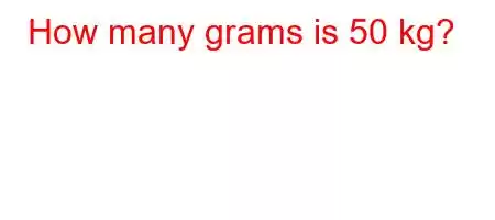 How many grams is 50 kg