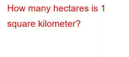 How many hectares is 1 square kilometer?