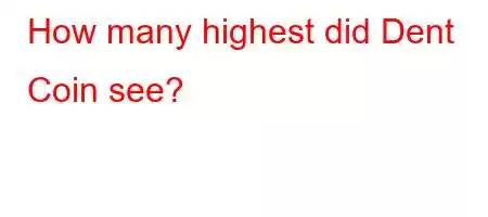 How many highest did Dent Coin see?