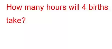 How many hours will 4 births take?