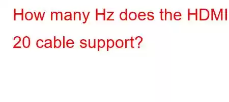 How many Hz does the HDMI 20 cable support?