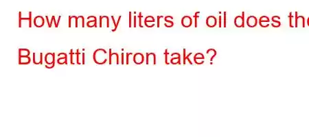 How many liters of oil does the Bugatti Chiron take?