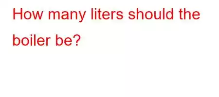 How many liters should the boiler be?