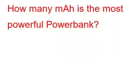 How many mAh is the most powerful Powerbank?