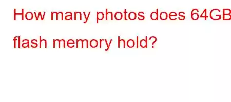 How many photos does 64GB flash memory hold?