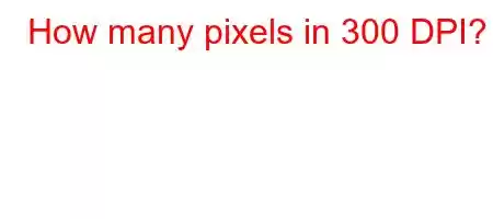 How many pixels in 300 DPI