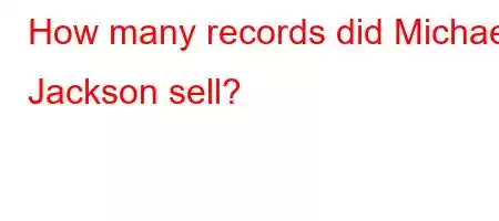 How many records did Michael Jackson sell