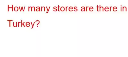 How many stores are there in Turkey