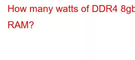 How many watts of DDR4 8gb RAM?