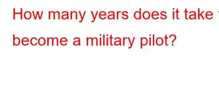 How many years does it take to become a military pilot?