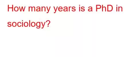 How many years is a PhD in sociology?