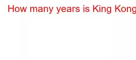 How many years is King Kong?