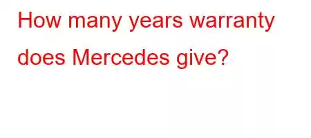 How many years warranty does Mercedes give?