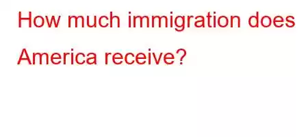 How much immigration does America receive