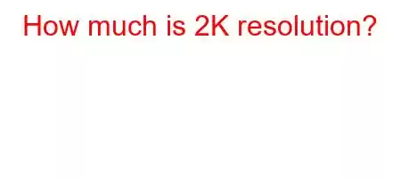 How much is 2K resolution?