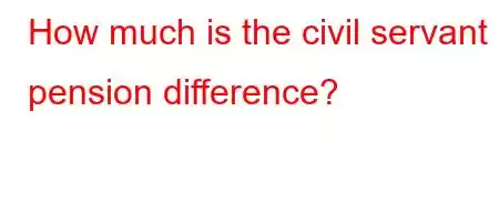 How much is the civil servant pension difference?