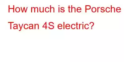 How much is the Porsche Taycan 4S electric?