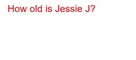 How old is Jessie J?