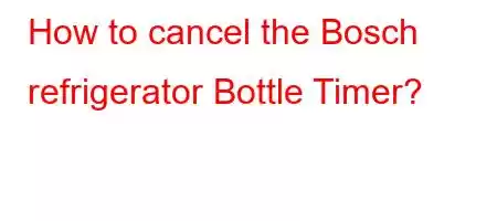 How to cancel the Bosch refrigerator Bottle Timer?