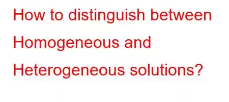 How to distinguish between Homogeneous and Heterogeneous solutions?