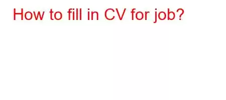 How to fill in CV for job?