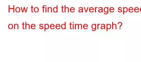 How to find the average speed on the speed time graph