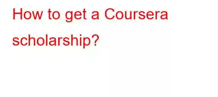 How to get a Coursera scholarship?