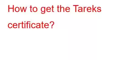 How to get the Tareks certificate?