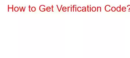 How to Get Verification Code?