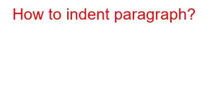 How to indent paragraph