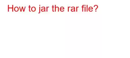 How to jar the rar file