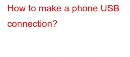 How to make a phone USB connection?