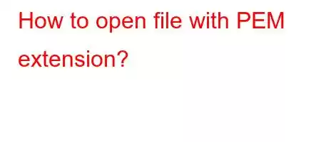 How to open file with PEM extension