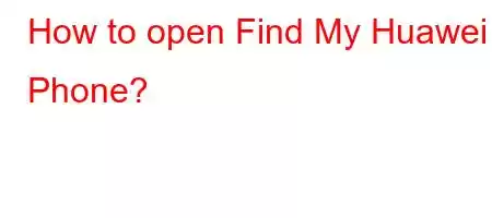 How to open Find My Huawei Phone