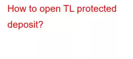 How to open TL protected deposit