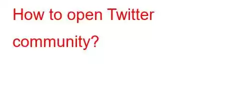 How to open Twitter community