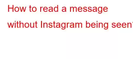 How to read a message without Instagram being seen