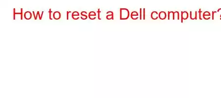 How to reset a Dell computer?