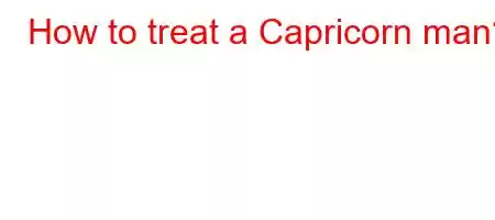 How to treat a Capricorn man?