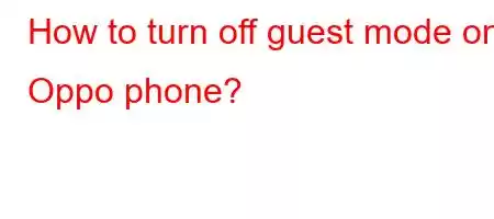 How to turn off guest mode on Oppo phone?