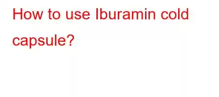 How to use Iburamin cold capsule