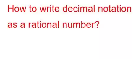 How to write decimal notation as a rational number