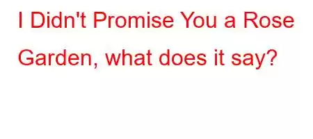 I Didn't Promise You a Rose Garden, what does it say?