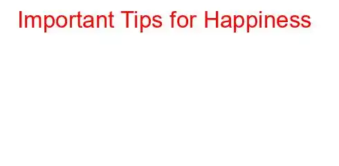 Important Tips for Happiness