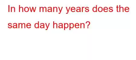 In how many years does the same day happen?