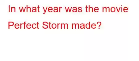 In what year was the movie Perfect Storm made?