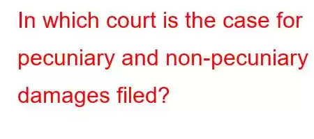 In which court is the case for pecuniary and non-pecuniary damages filed?