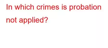 In which crimes is probation not applied?