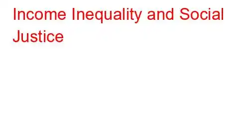 Income Inequality and Social Justice